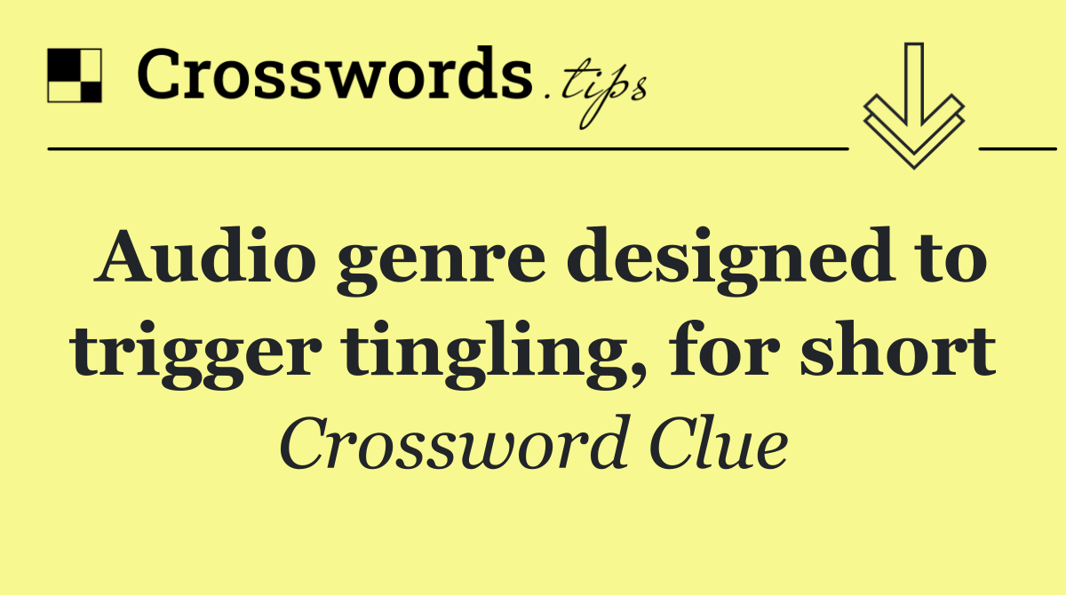 Audio genre designed to trigger tingling, for short
