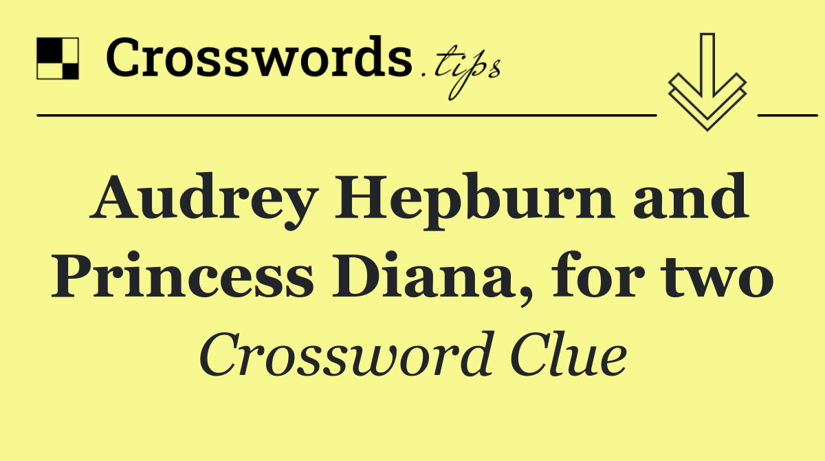 Audrey Hepburn and Princess Diana, for two