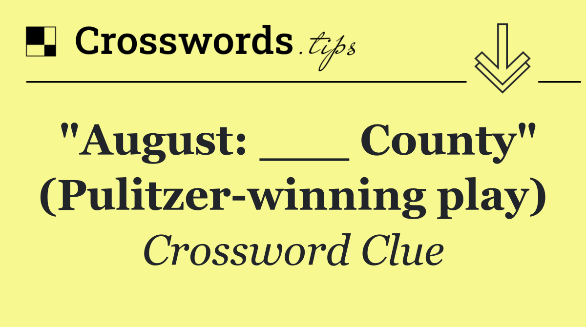 "August: ___ County" (Pulitzer winning play)