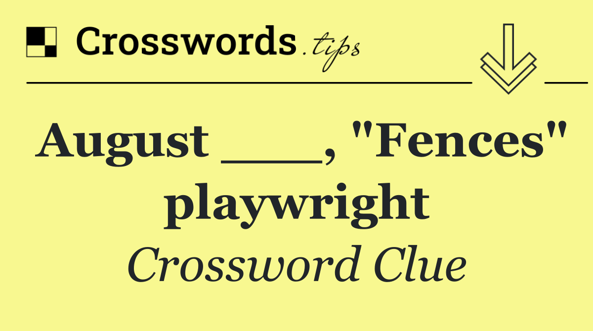 August ___, "Fences" playwright