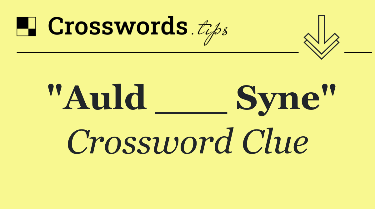 "Auld ___ Syne"