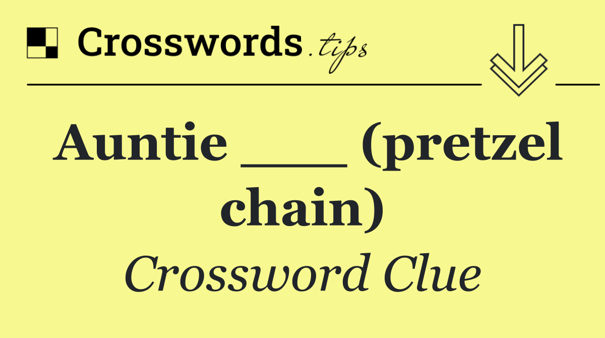 Auntie ___ (pretzel chain)