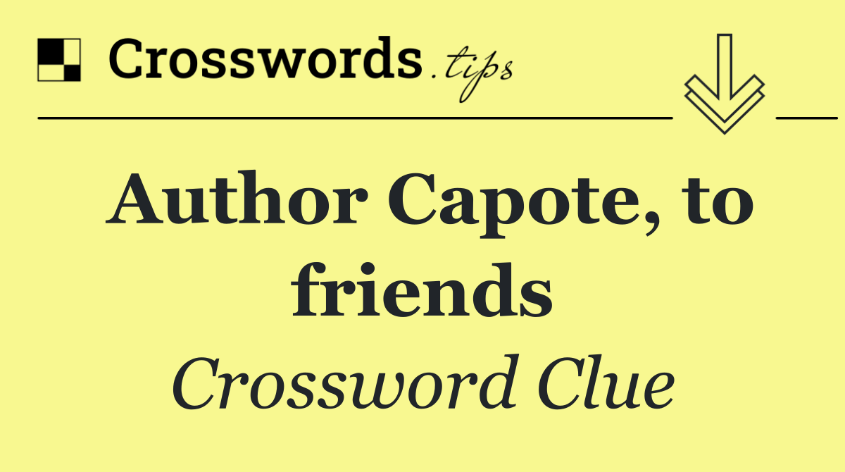 Author Capote, to friends