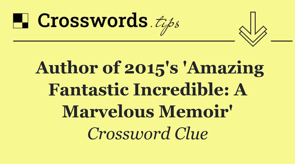 Author of 2015's 'Amazing Fantastic Incredible: A Marvelous Memoir'