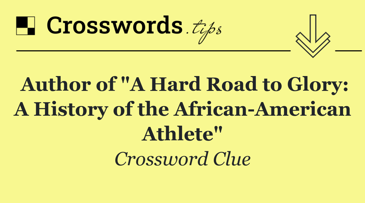 Author of "A Hard Road to Glory: A History of the African American Athlete"