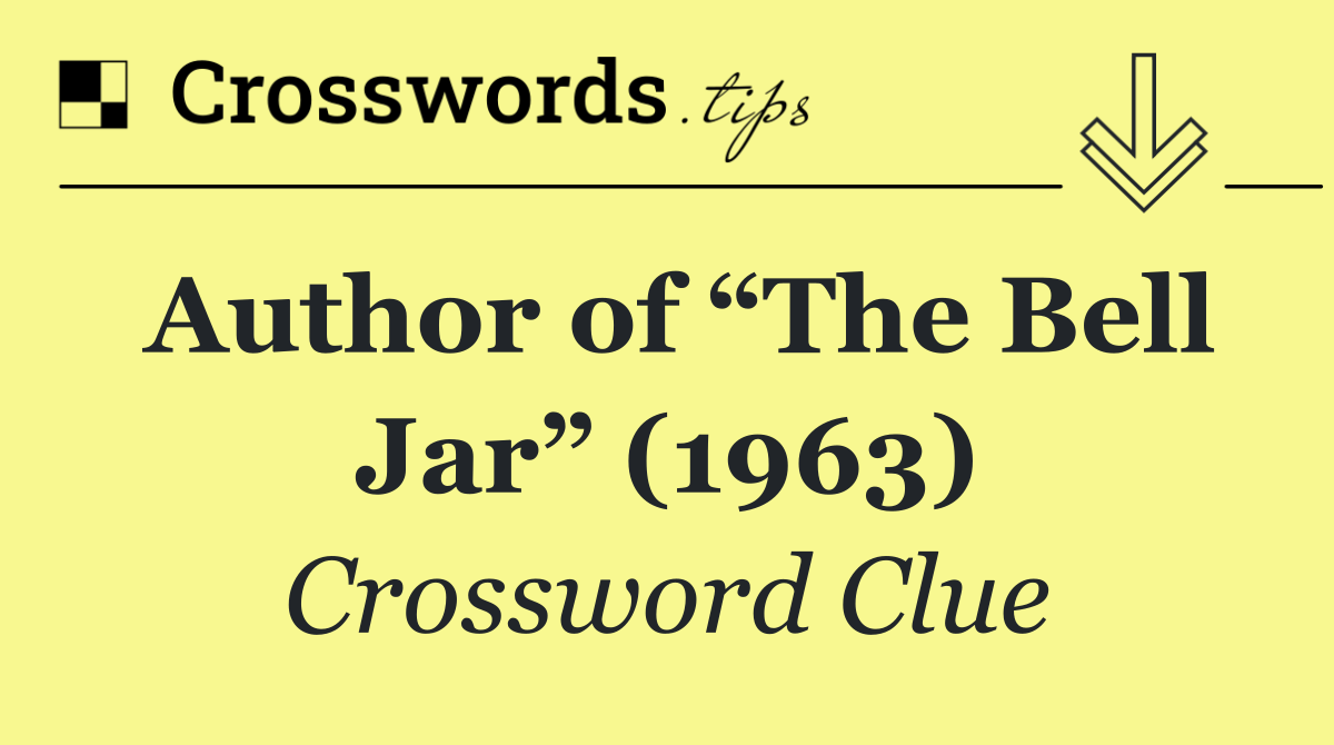 Author of “The Bell Jar” (1963)