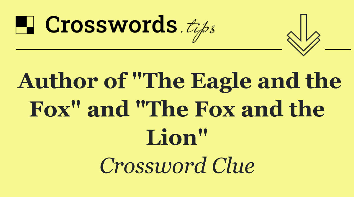 Author of "The Eagle and the Fox" and "The Fox and the Lion"