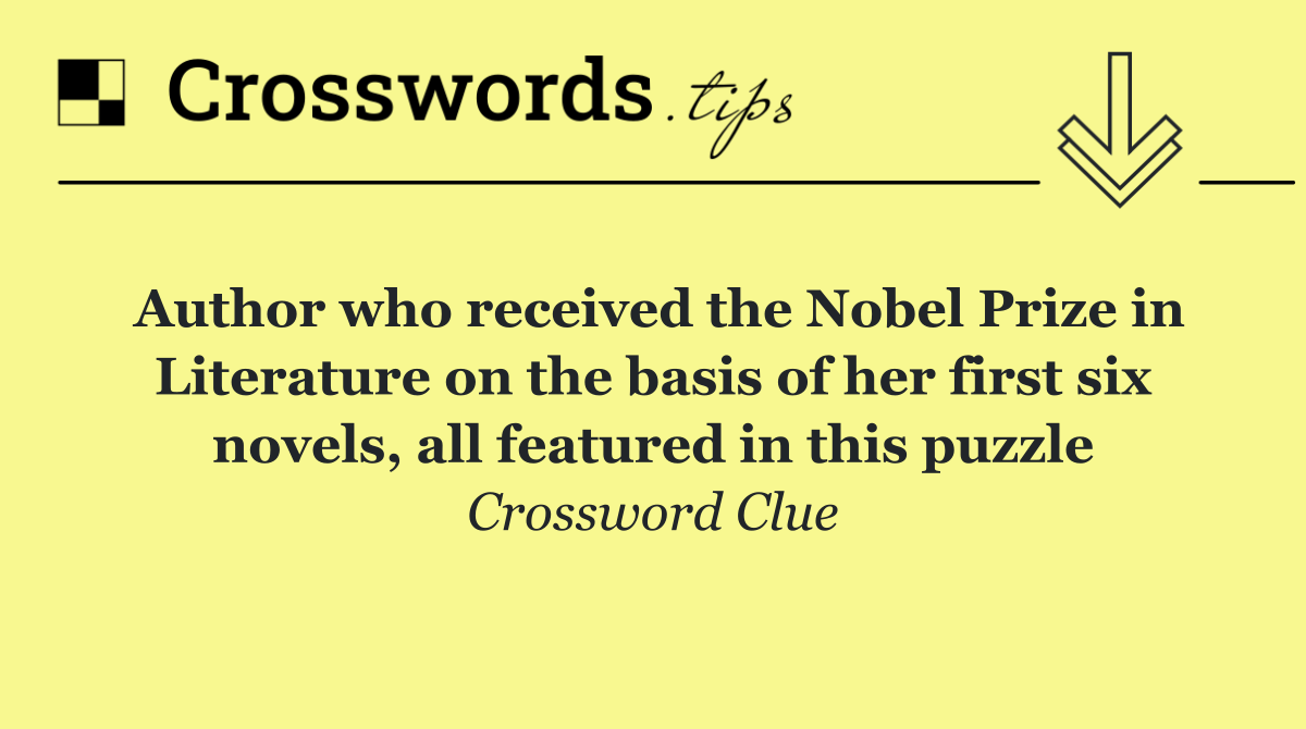 Author who received the Nobel Prize in Literature on the basis of her first six novels, all featured in this puzzle