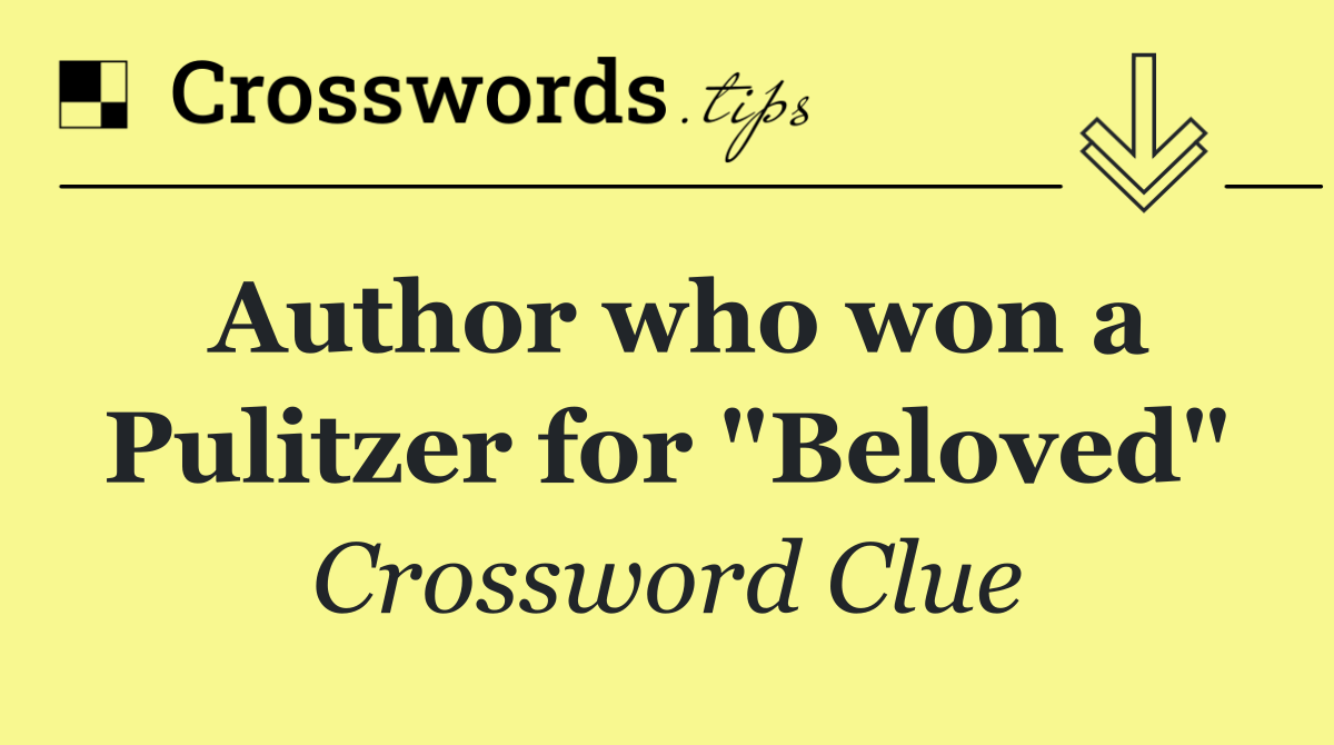 Author who won a Pulitzer for "Beloved"