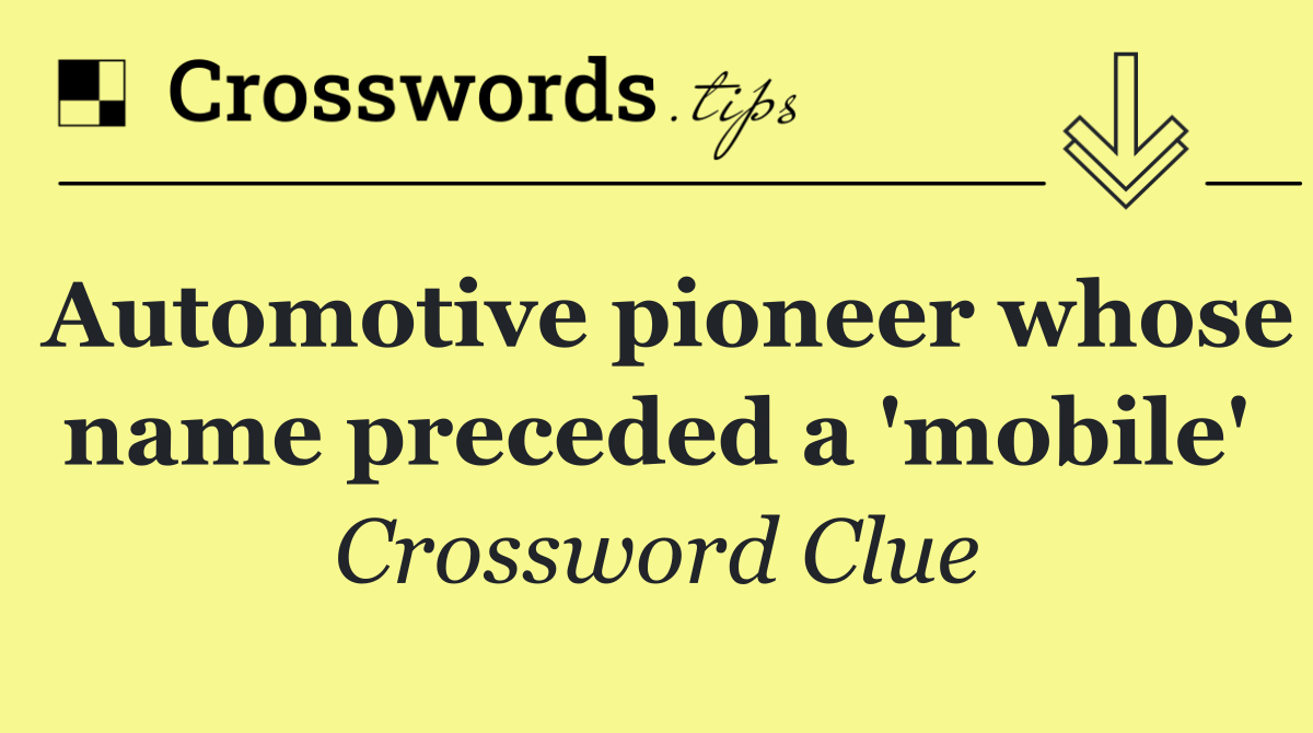 Automotive pioneer whose name preceded a 'mobile'