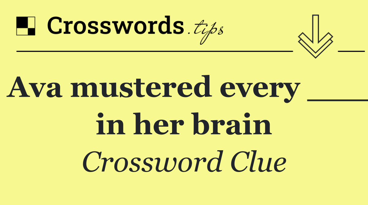 Ava mustered every ___ in her brain