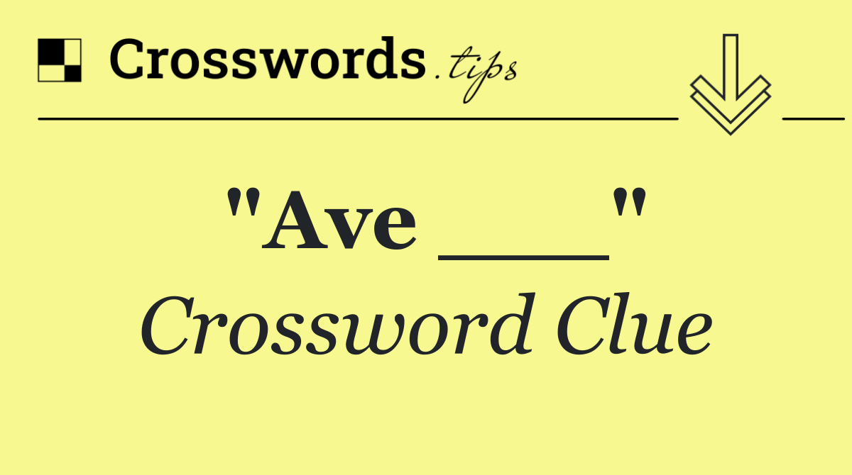 "Ave ___"