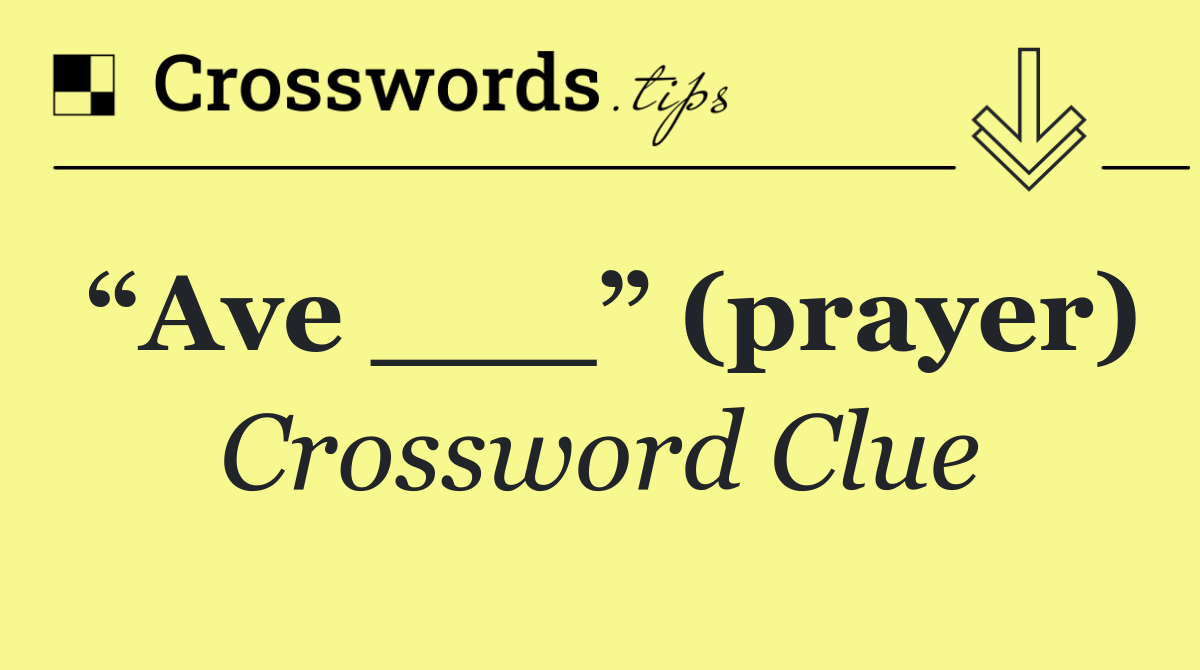 “Ave ___” (prayer)