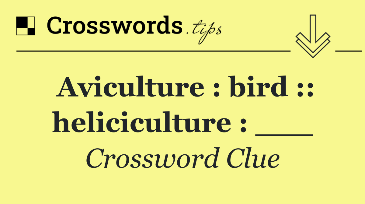 Aviculture : bird :: heliciculture : ___