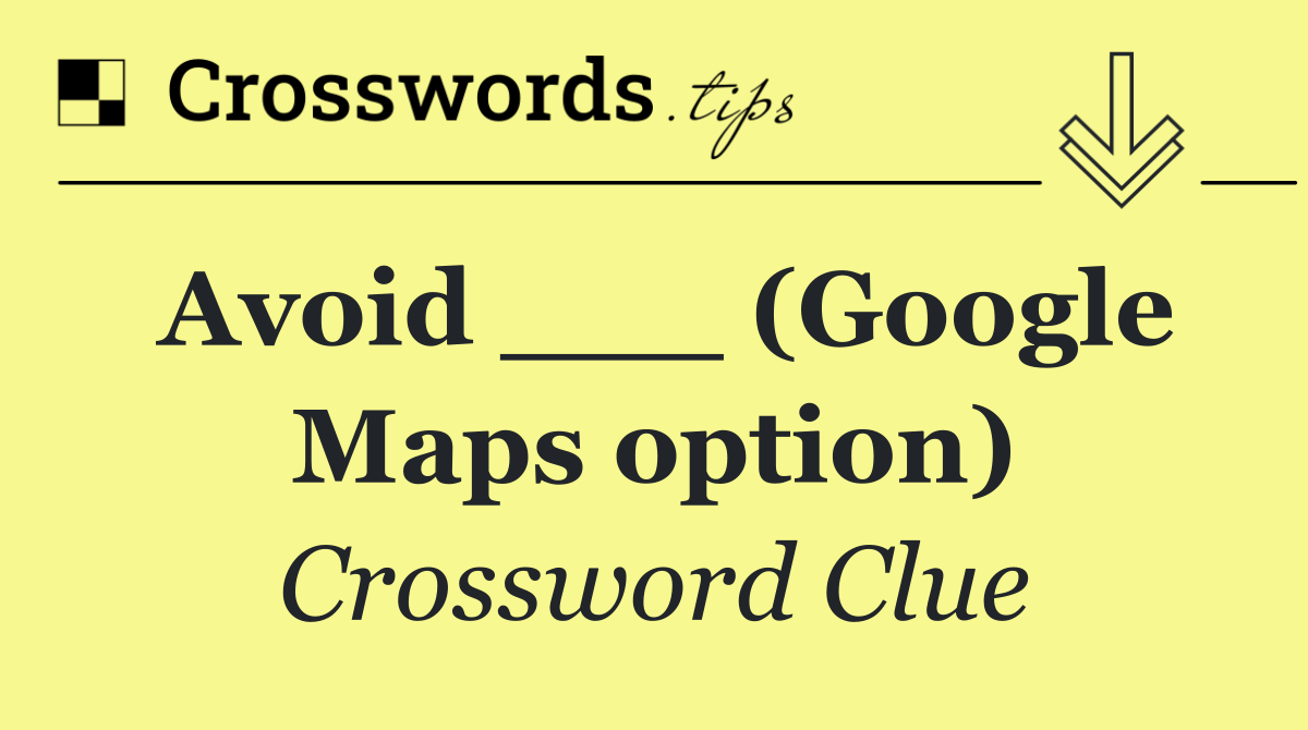 Avoid ___ (Google Maps option)