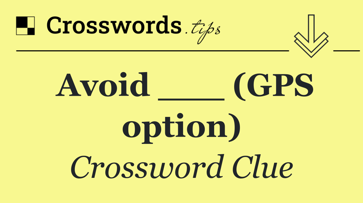 Avoid ___ (GPS option)
