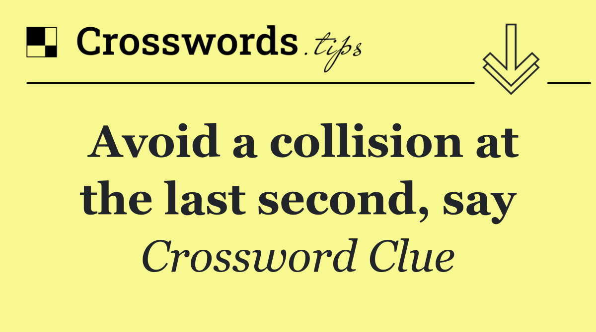 Avoid a collision at the last second, say