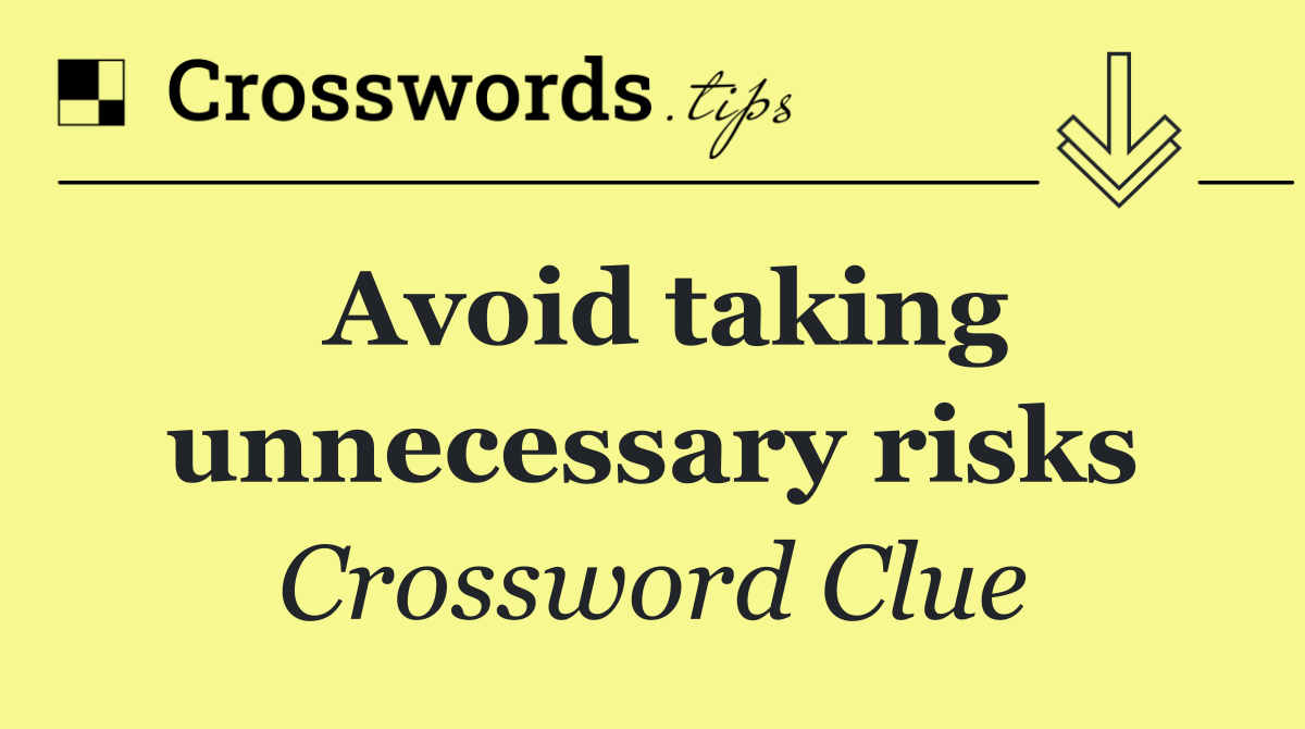 Avoid taking unnecessary risks