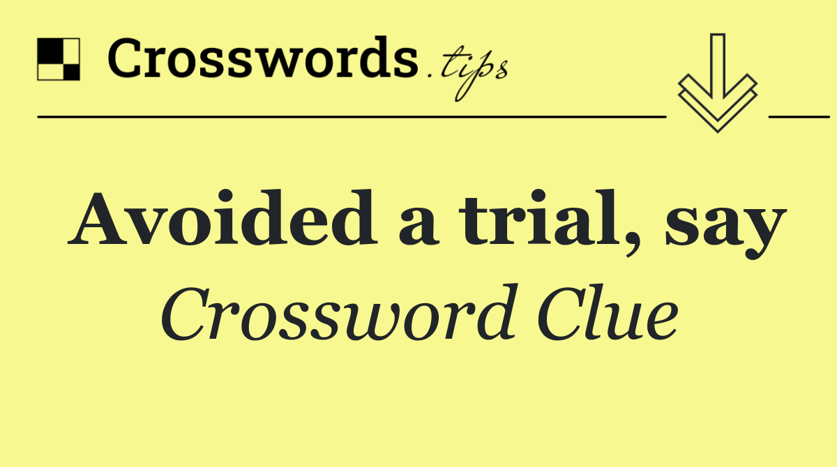 Avoided a trial, say