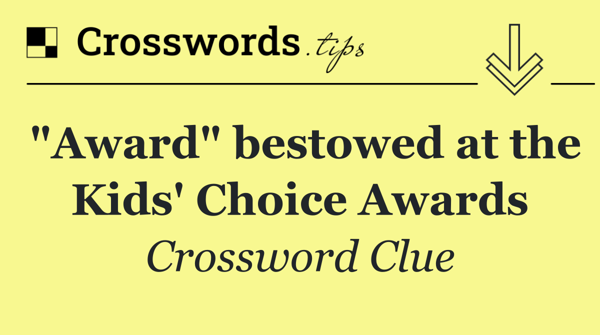 "Award" bestowed at the Kids' Choice Awards
