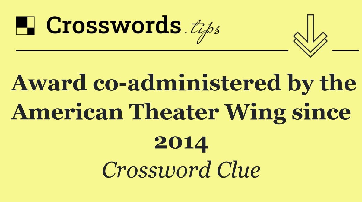 Award co administered by the American Theater Wing since 2014