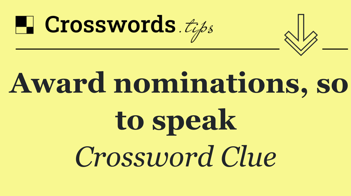 Award nominations, so to speak