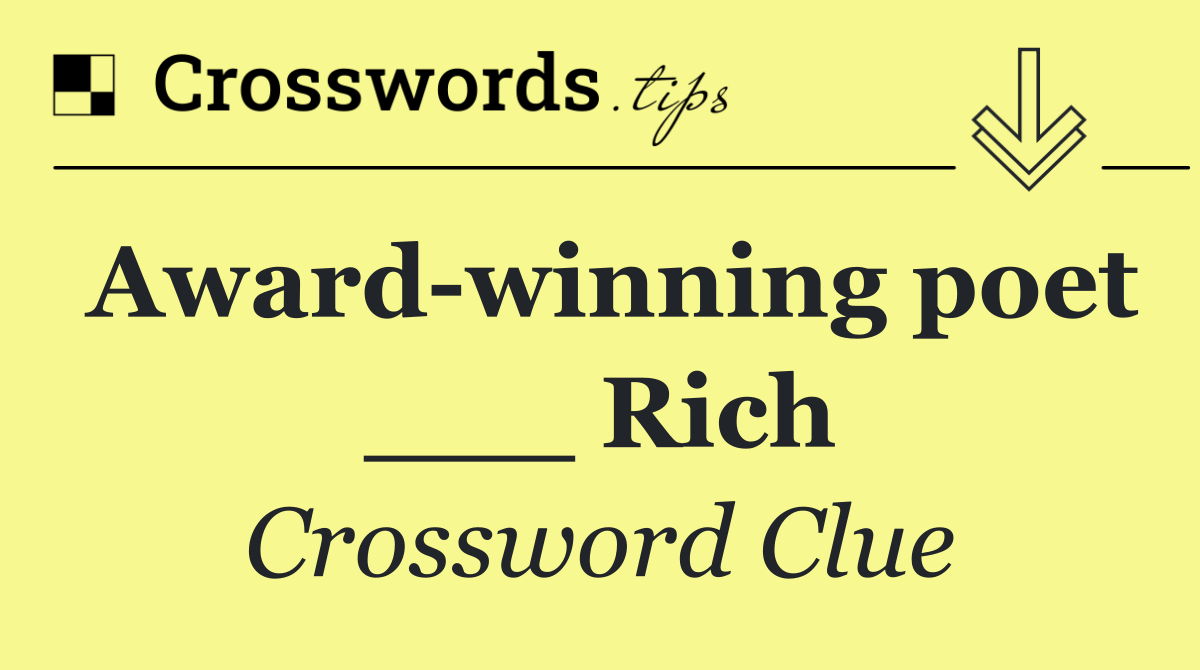 Award winning poet ___ Rich