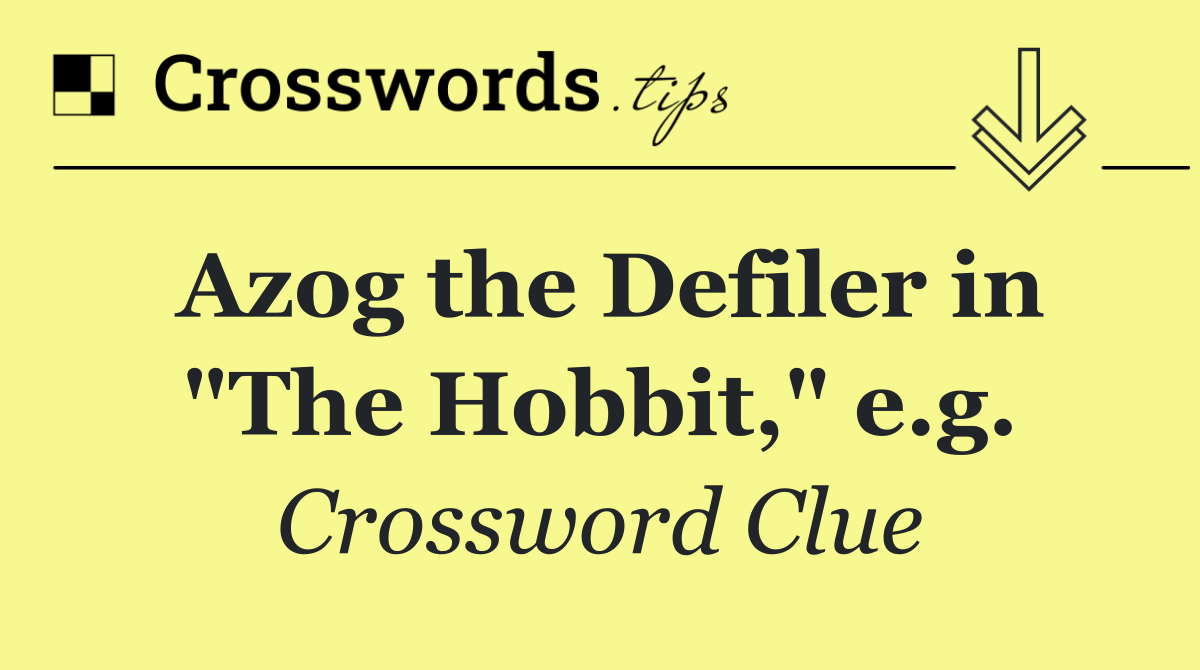 Azog the Defiler in "The Hobbit," e.g.