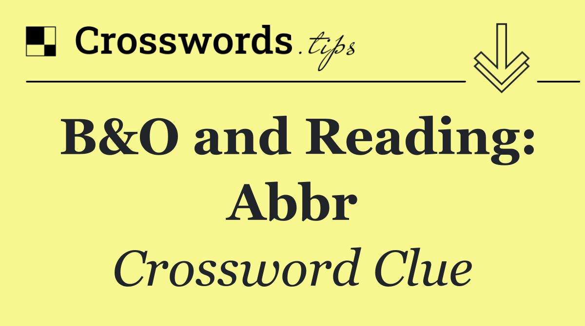 B&O and Reading: Abbr