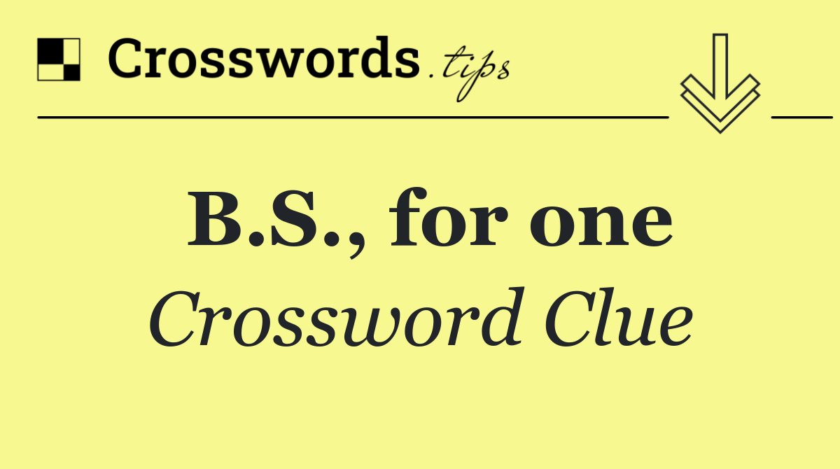 B.S., for one