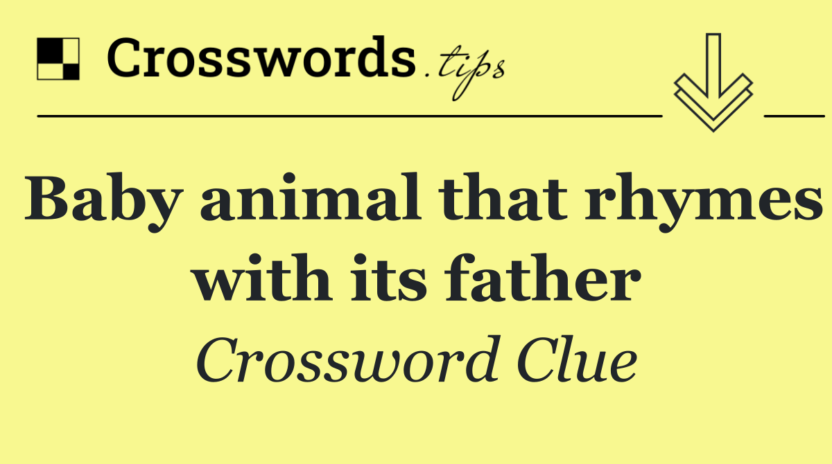 Baby animal that rhymes with its father