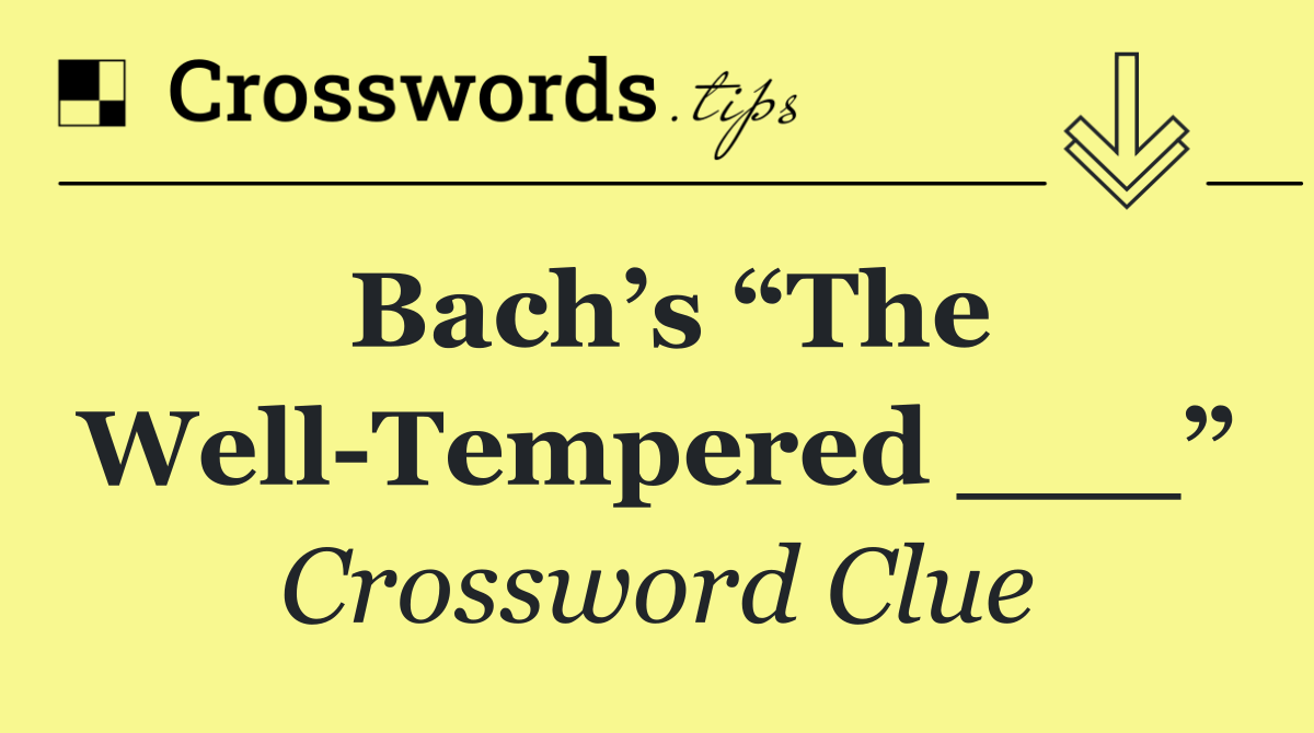 Bach’s “The Well Tempered ___”