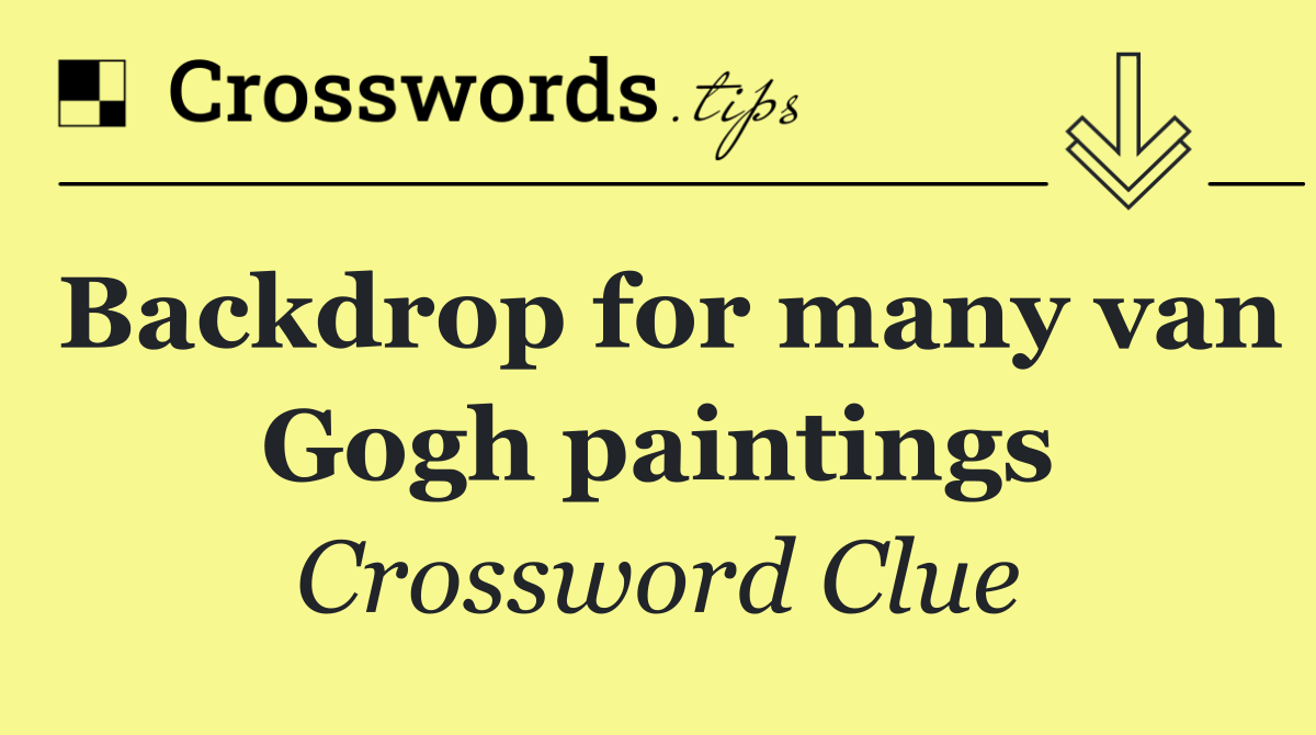 Backdrop for many van Gogh paintings