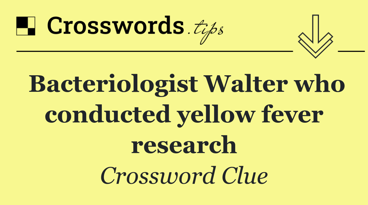 Bacteriologist Walter who conducted yellow fever research