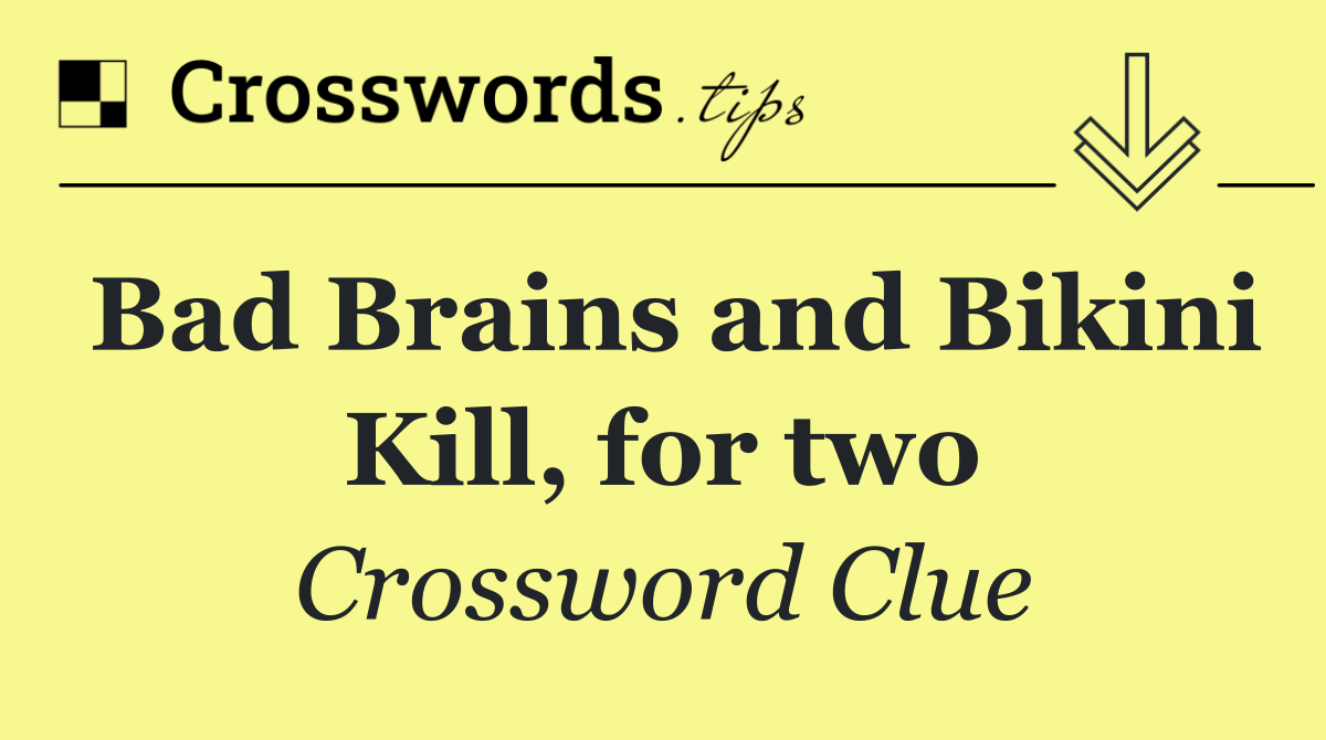 Bad Brains and Bikini Kill, for two