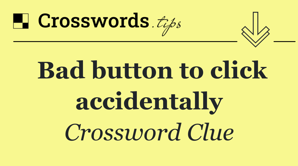 Bad button to click accidentally
