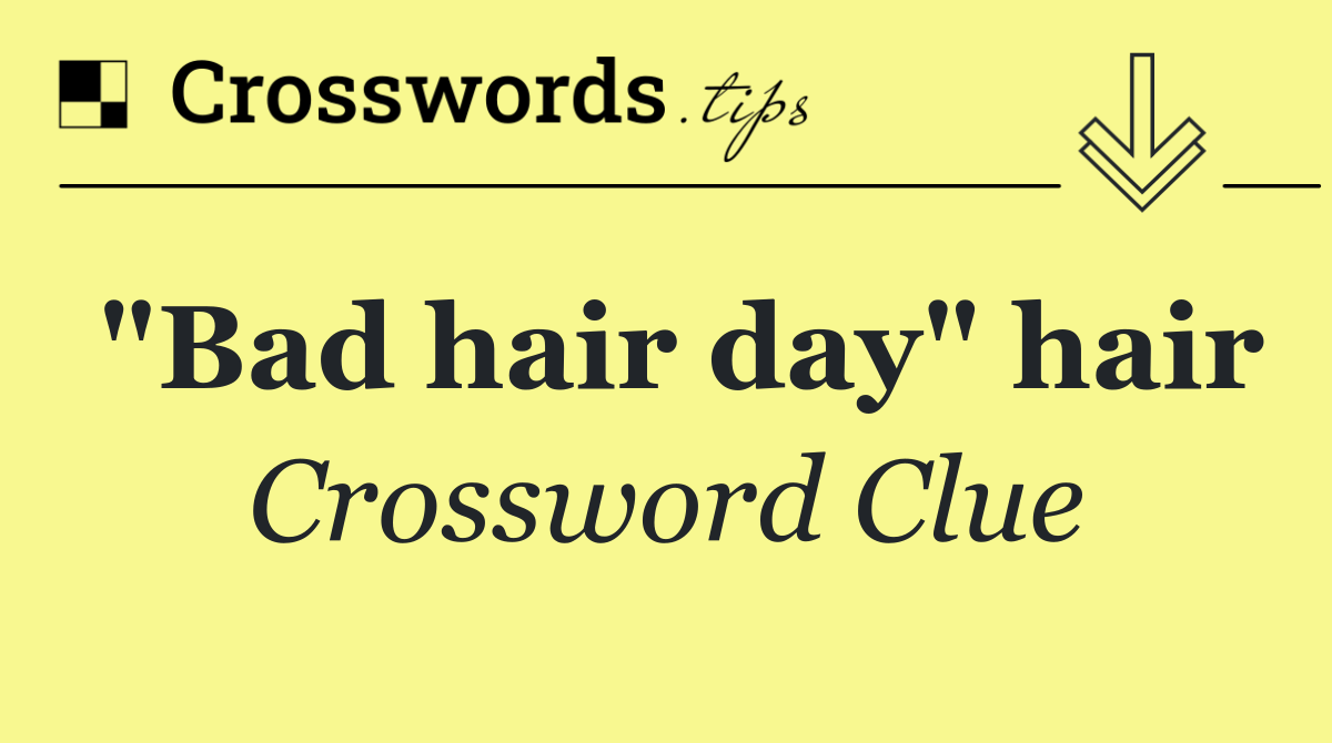 "Bad hair day" hair