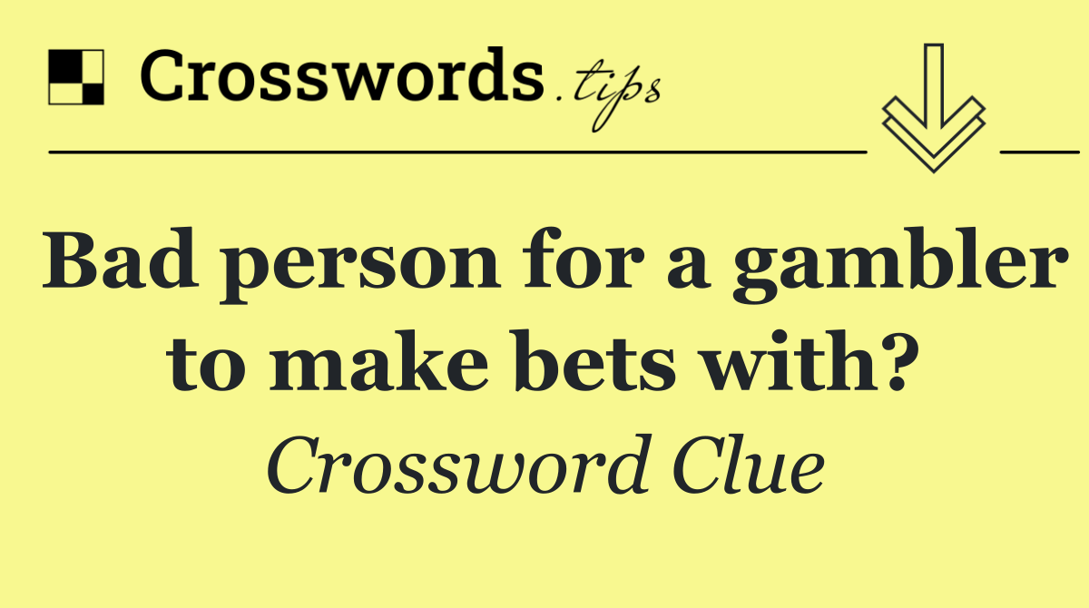 Bad person for a gambler to make bets with?