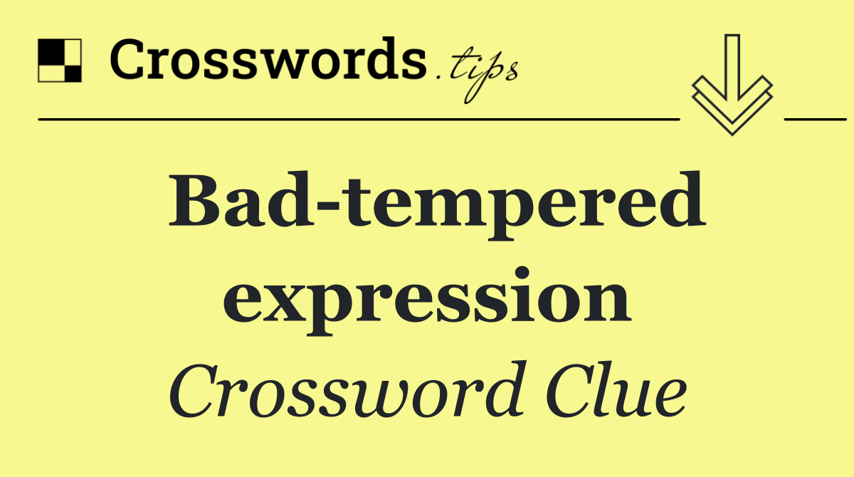 Bad tempered expression