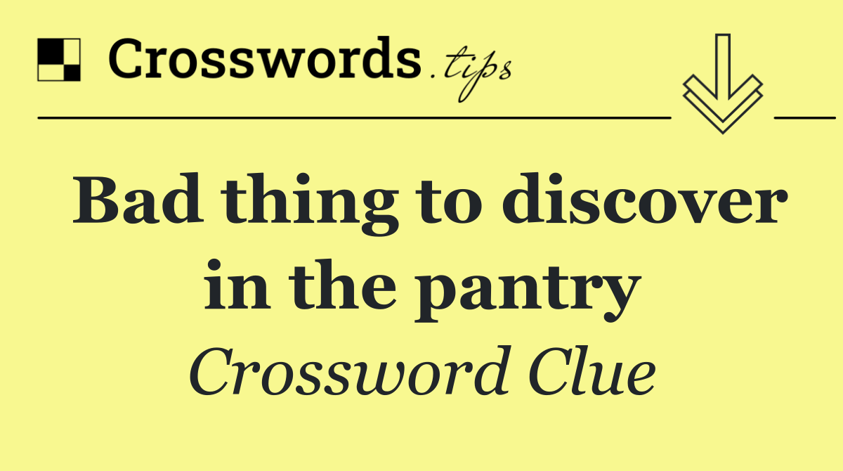 Bad thing to discover in the pantry