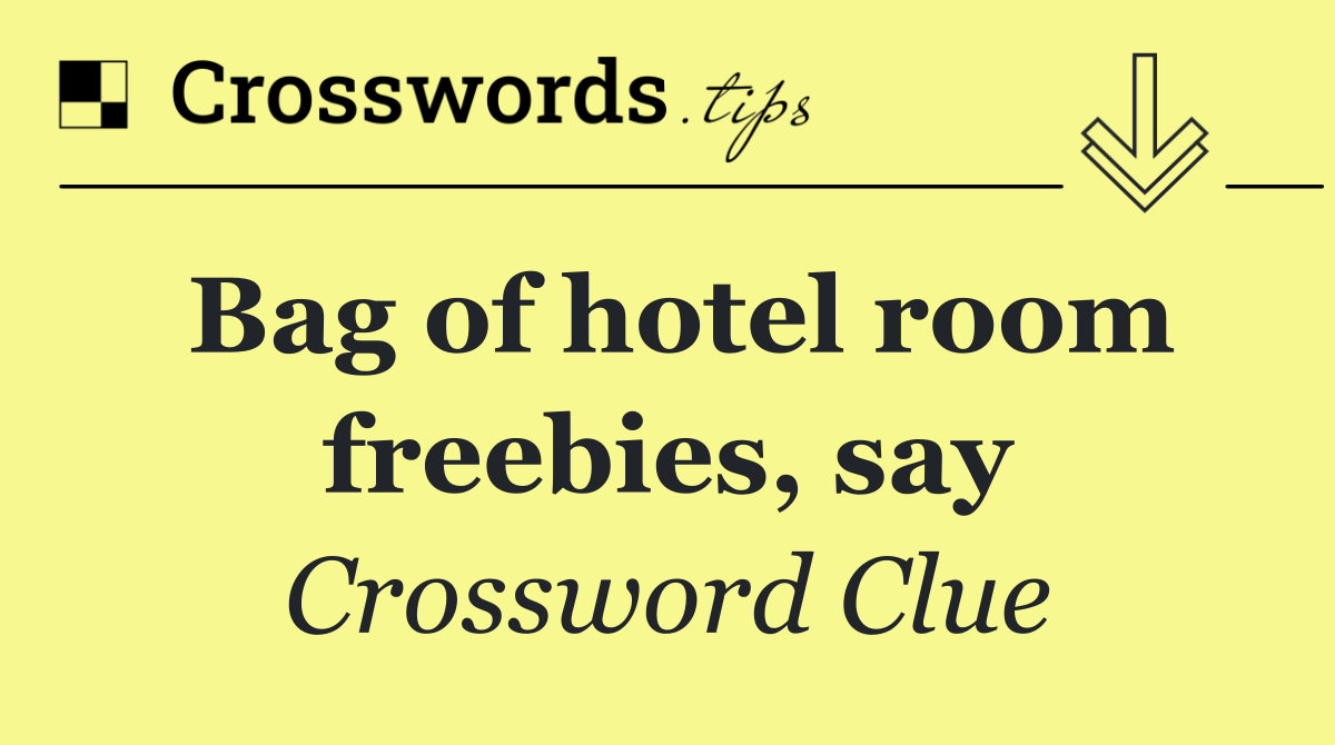 Bag of hotel room freebies, say