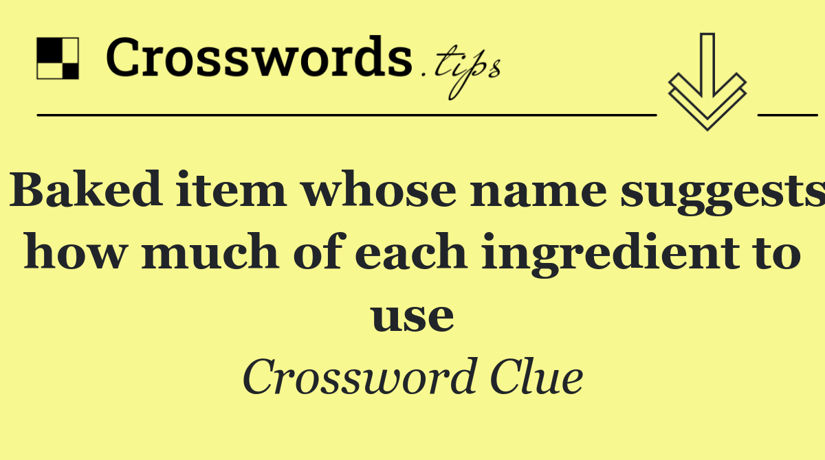 Baked item whose name suggests how much of each ingredient to use