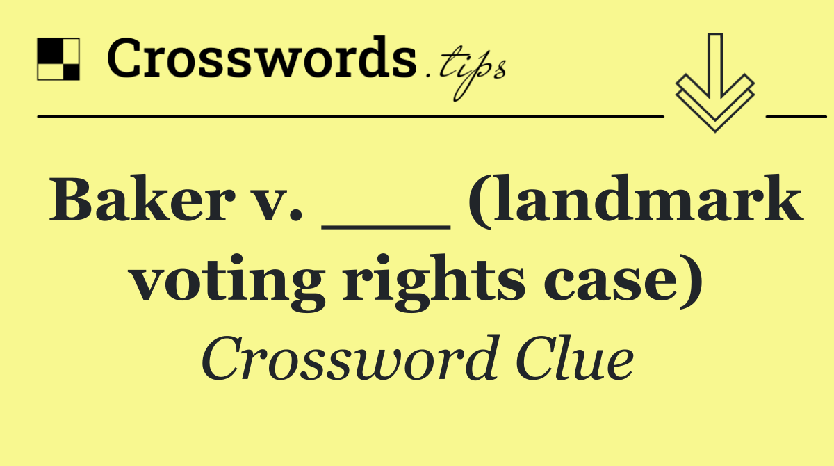 Baker v. ___ (landmark voting rights case)