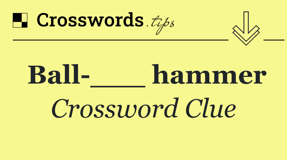 Ball ___ hammer