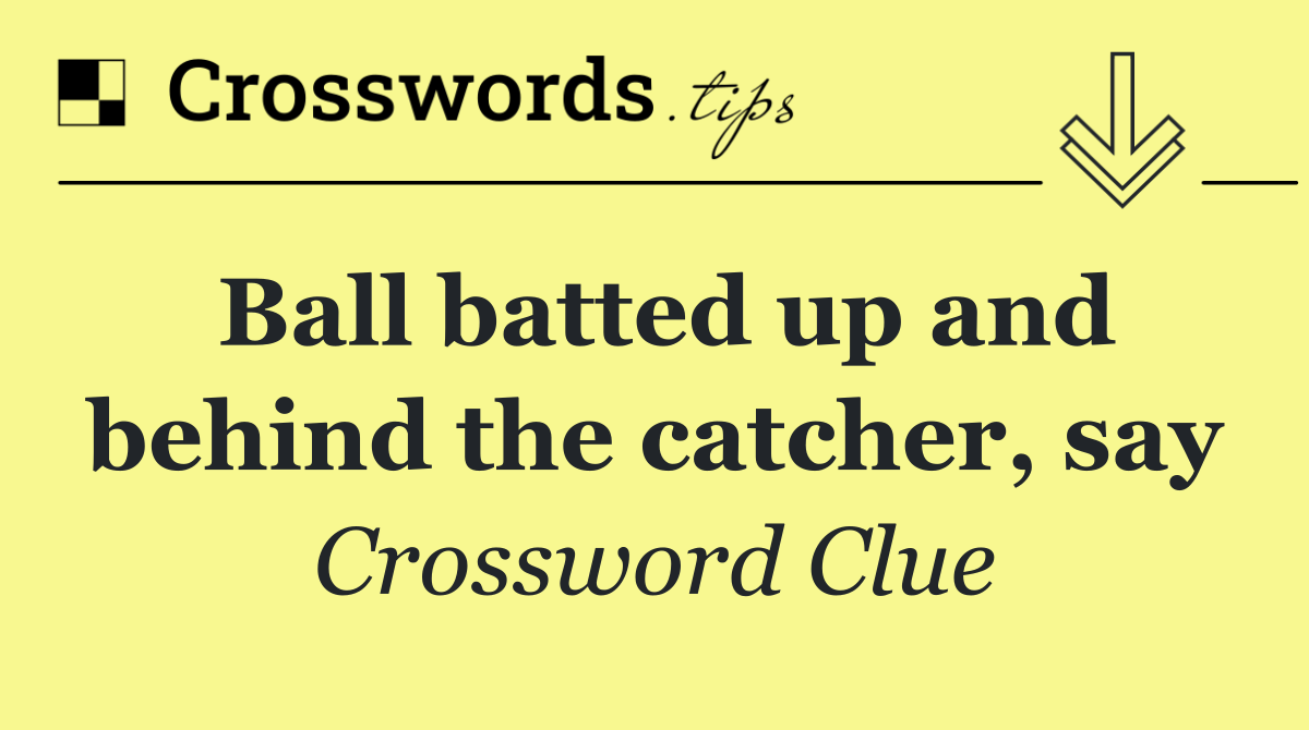 Ball batted up and behind the catcher, say