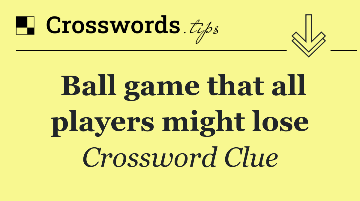 Ball game that all players might lose