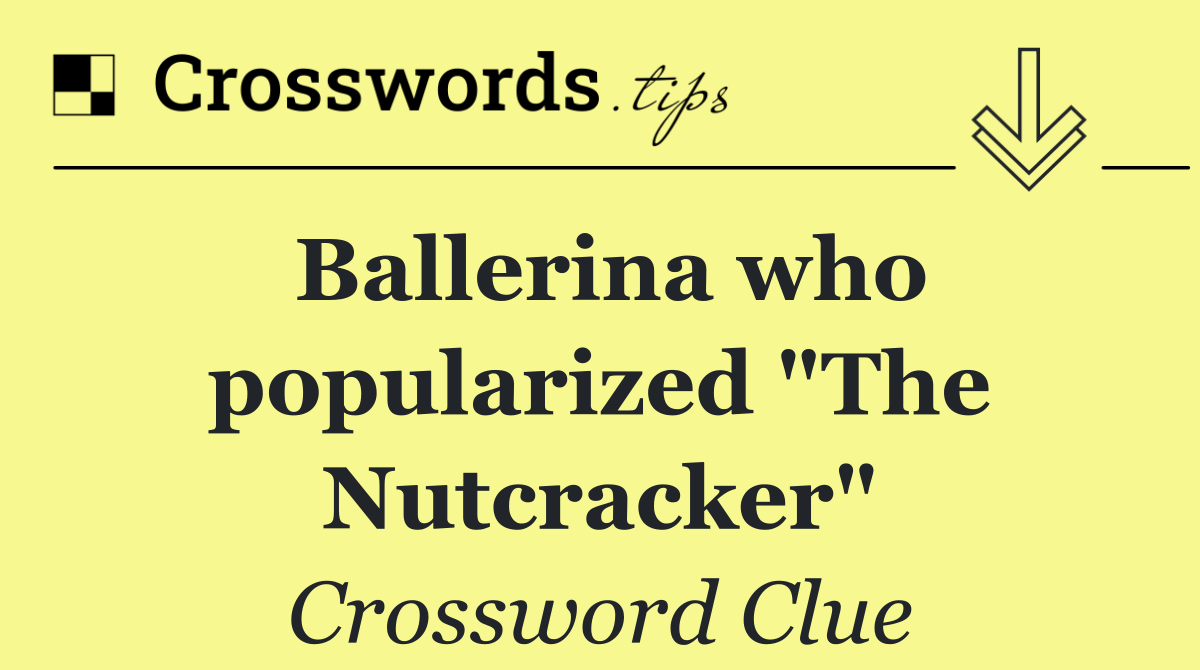 Ballerina who popularized "The Nutcracker"