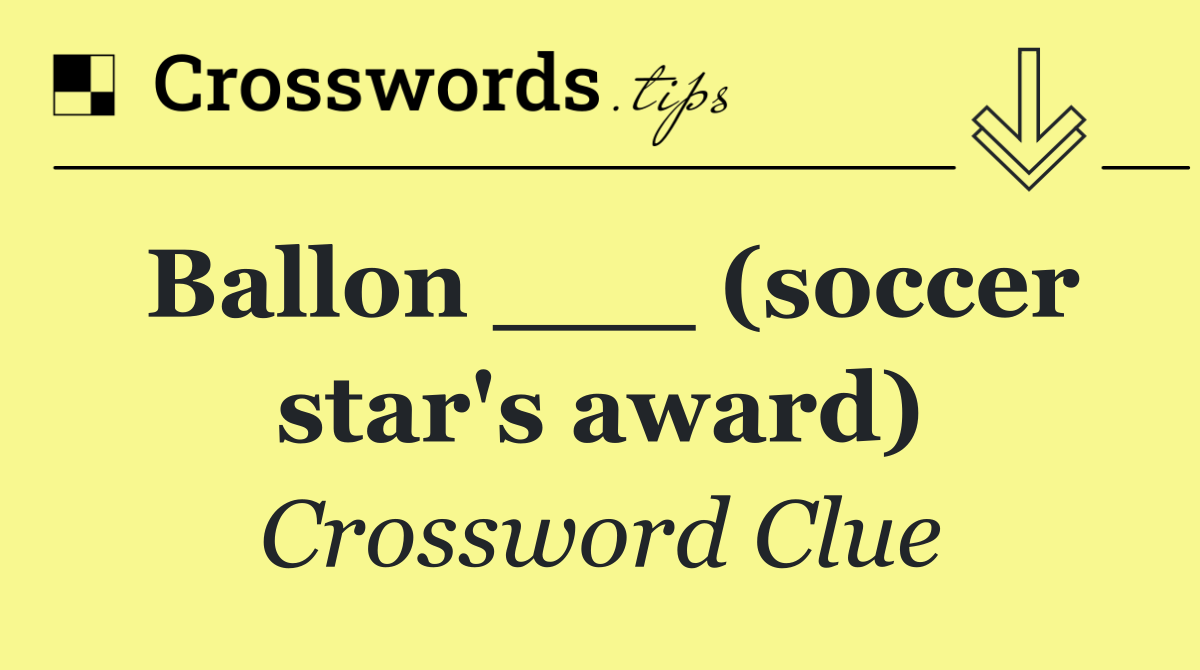Ballon ___ (soccer star's award)