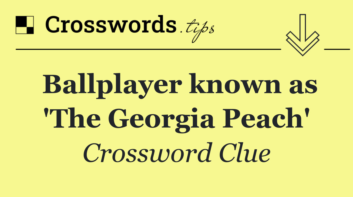 Ballplayer known as 'The Georgia Peach'