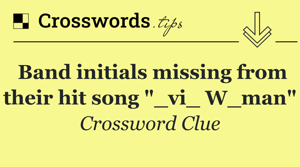 Band initials missing from their hit song "_vi_ W_man"